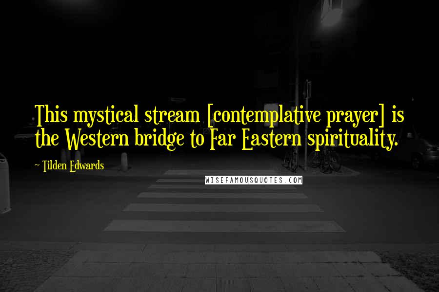 Tilden Edwards Quotes: This mystical stream [contemplative prayer] is the Western bridge to Far Eastern spirituality.