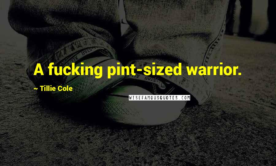 Tillie Cole Quotes: A fucking pint-sized warrior.