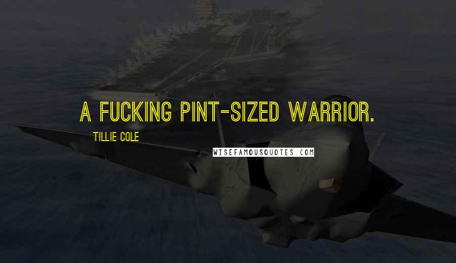 Tillie Cole Quotes: A fucking pint-sized warrior.