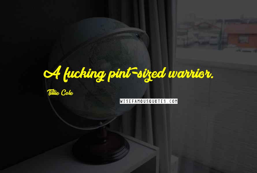 Tillie Cole Quotes: A fucking pint-sized warrior.