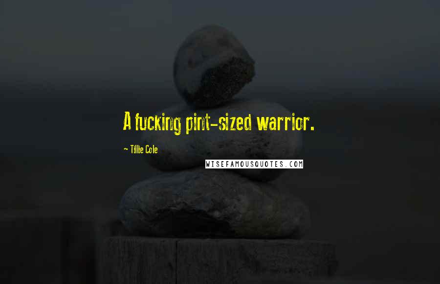 Tillie Cole Quotes: A fucking pint-sized warrior.