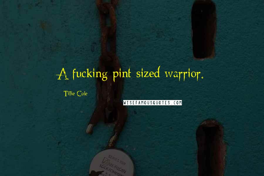 Tillie Cole Quotes: A fucking pint-sized warrior.