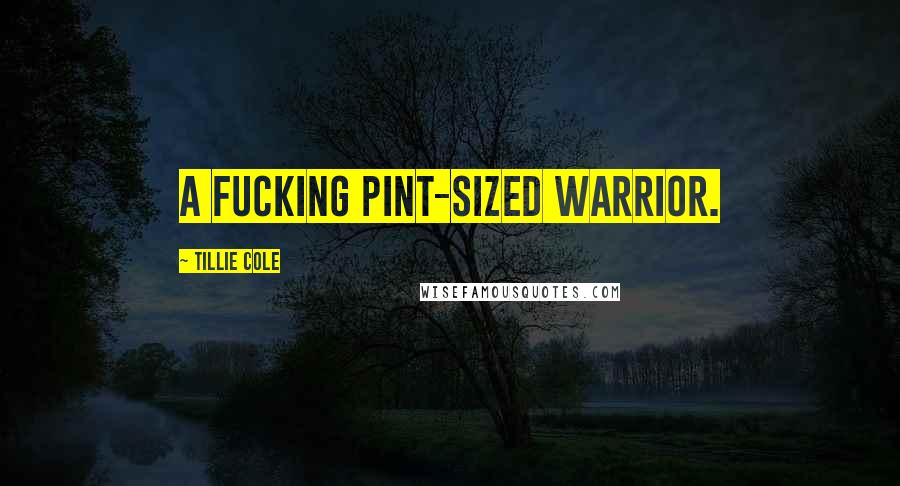 Tillie Cole Quotes: A fucking pint-sized warrior.