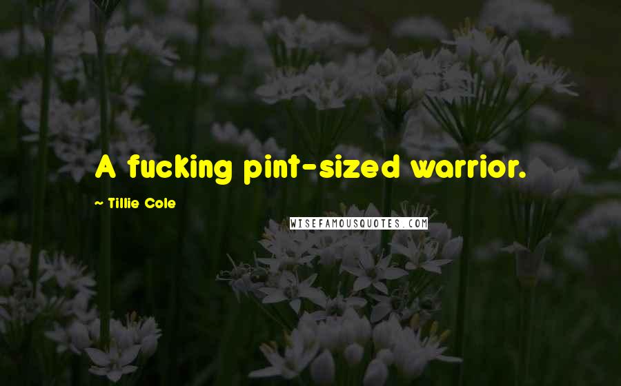 Tillie Cole Quotes: A fucking pint-sized warrior.