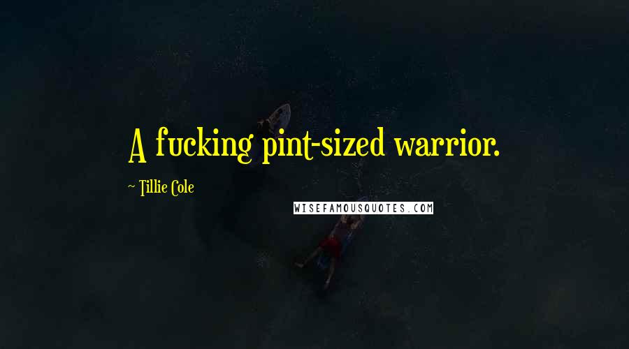 Tillie Cole Quotes: A fucking pint-sized warrior.