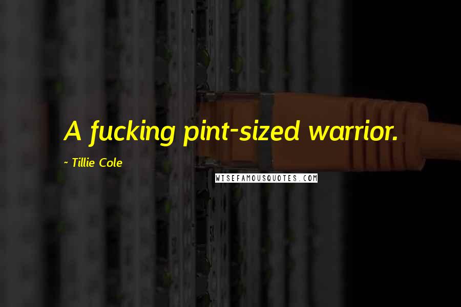 Tillie Cole Quotes: A fucking pint-sized warrior.