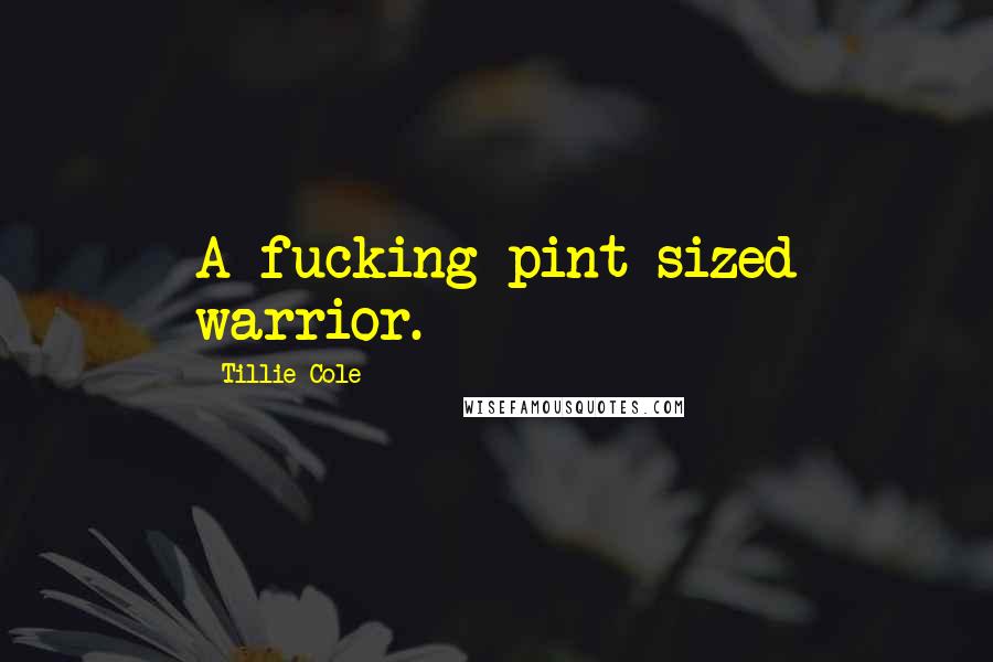 Tillie Cole Quotes: A fucking pint-sized warrior.