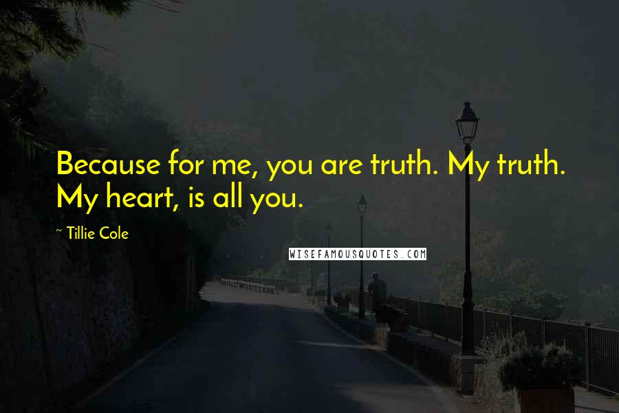 Tillie Cole Quotes: Because for me, you are truth. My truth. My heart, is all you.
