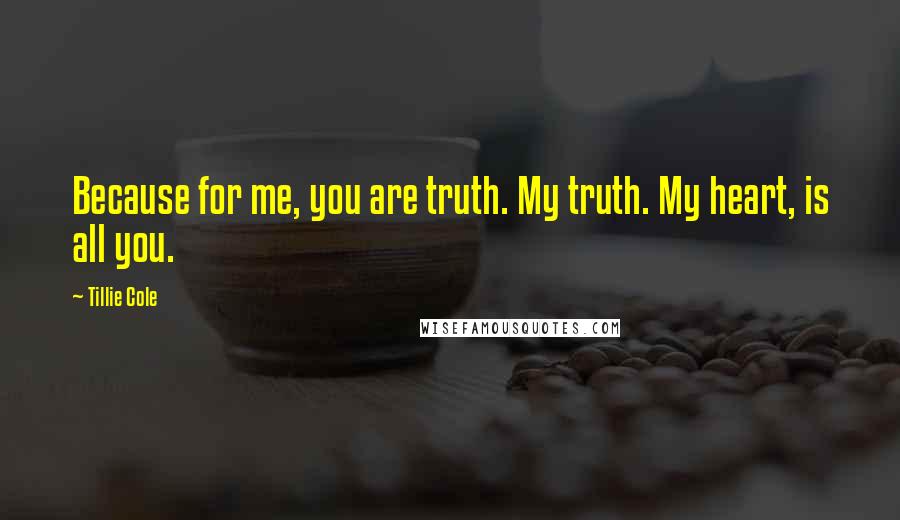 Tillie Cole Quotes: Because for me, you are truth. My truth. My heart, is all you.