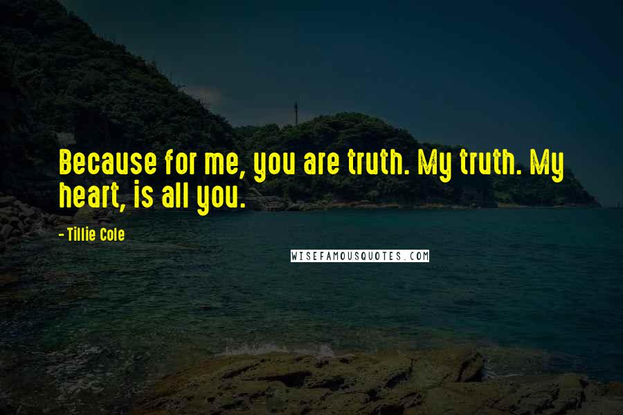 Tillie Cole Quotes: Because for me, you are truth. My truth. My heart, is all you.