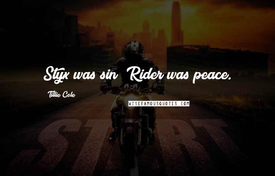Tillie Cole Quotes: Styx was sin; Rider was peace.