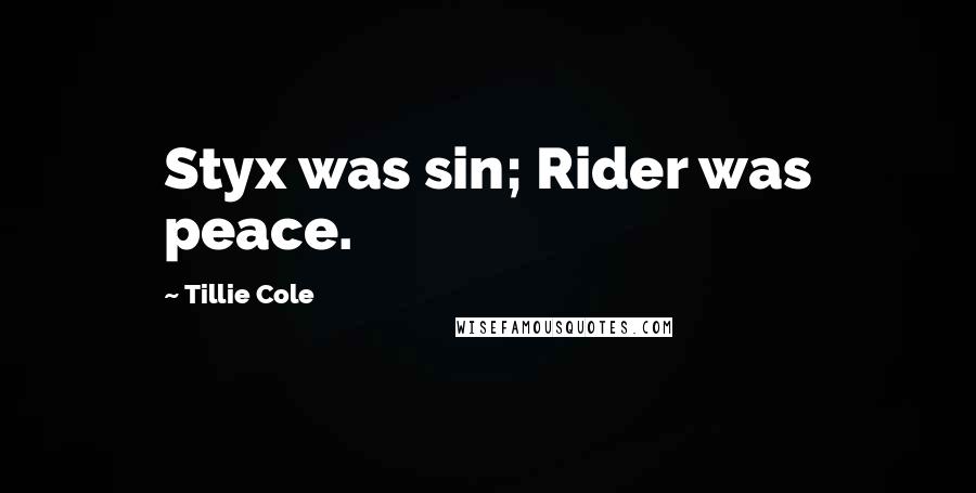 Tillie Cole Quotes: Styx was sin; Rider was peace.