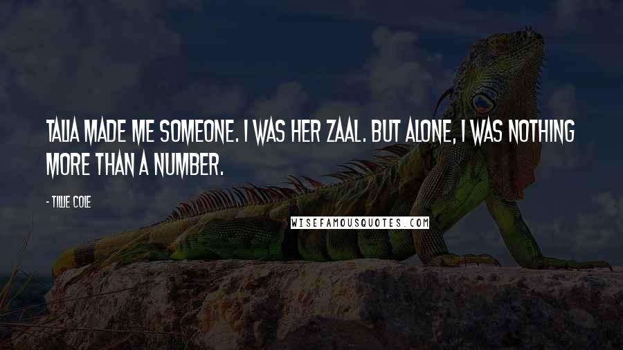 Tillie Cole Quotes: Talia made me someone. I was her Zaal. But alone, I was nothing more than a number.