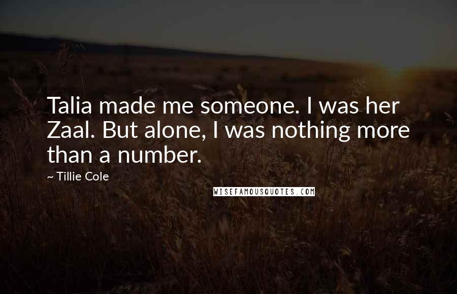 Tillie Cole Quotes: Talia made me someone. I was her Zaal. But alone, I was nothing more than a number.