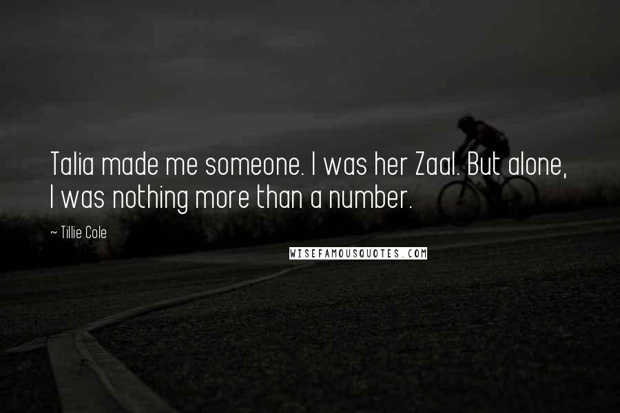 Tillie Cole Quotes: Talia made me someone. I was her Zaal. But alone, I was nothing more than a number.