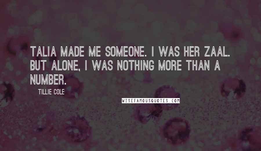 Tillie Cole Quotes: Talia made me someone. I was her Zaal. But alone, I was nothing more than a number.