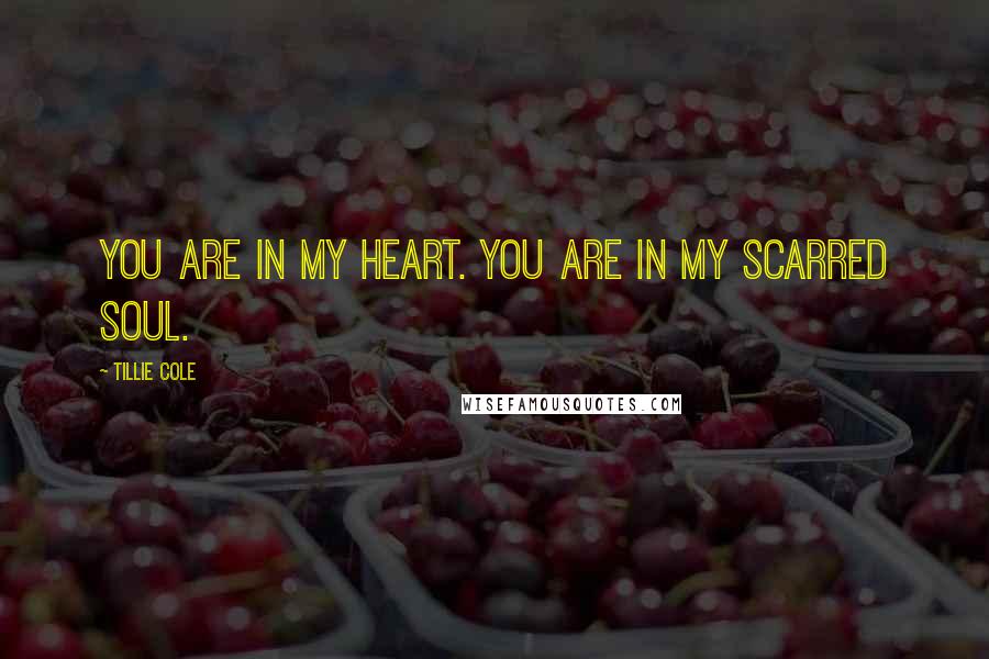 Tillie Cole Quotes: You are in my heart. You are in my scarred soul.