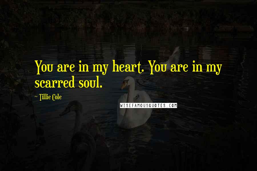 Tillie Cole Quotes: You are in my heart. You are in my scarred soul.