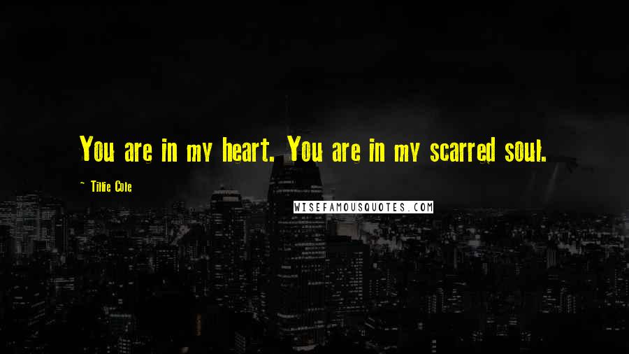 Tillie Cole Quotes: You are in my heart. You are in my scarred soul.