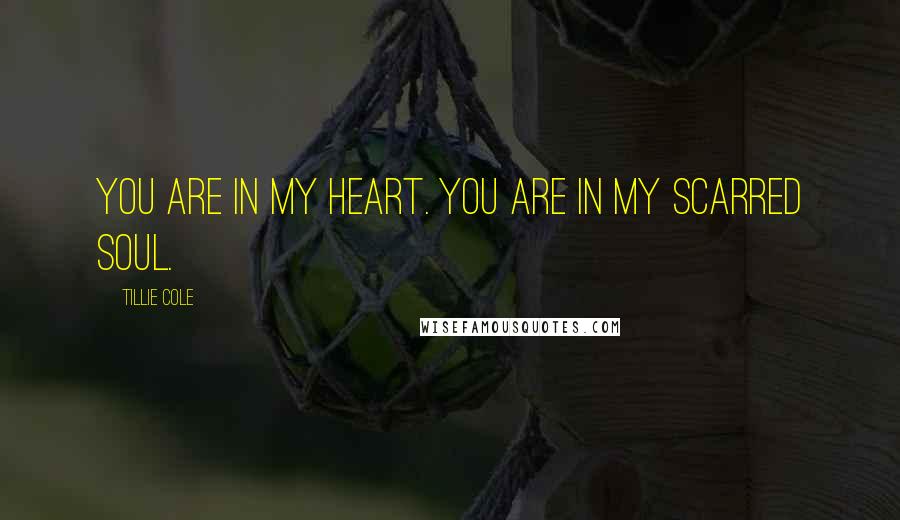 Tillie Cole Quotes: You are in my heart. You are in my scarred soul.