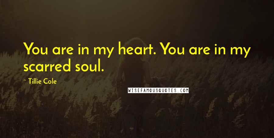 Tillie Cole Quotes: You are in my heart. You are in my scarred soul.