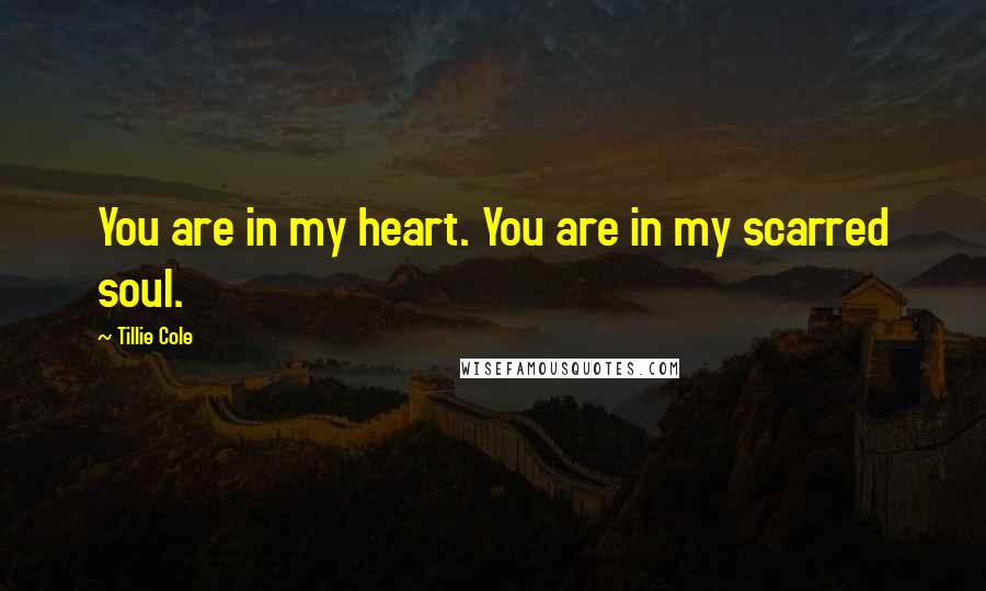 Tillie Cole Quotes: You are in my heart. You are in my scarred soul.