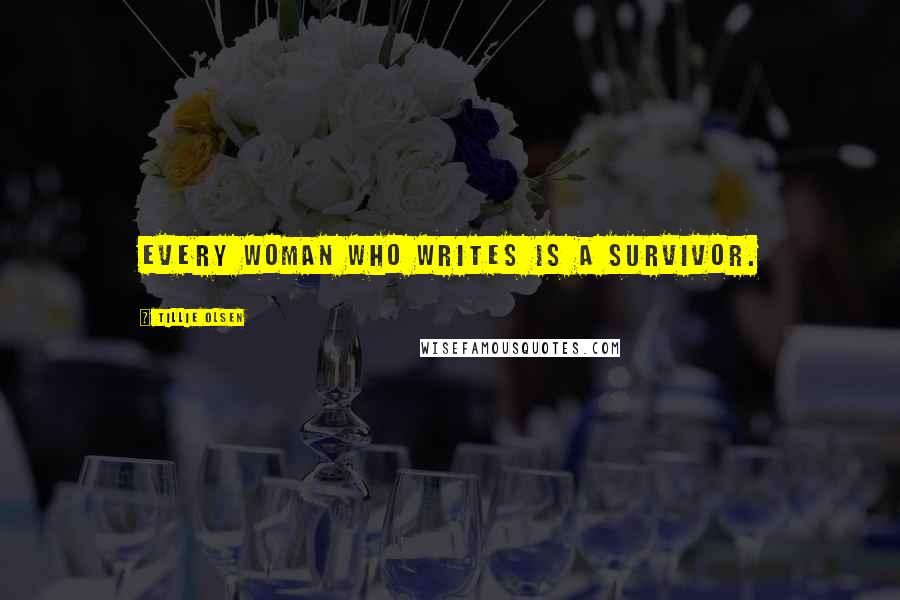 Tillie Olsen Quotes: Every woman who writes is a survivor.