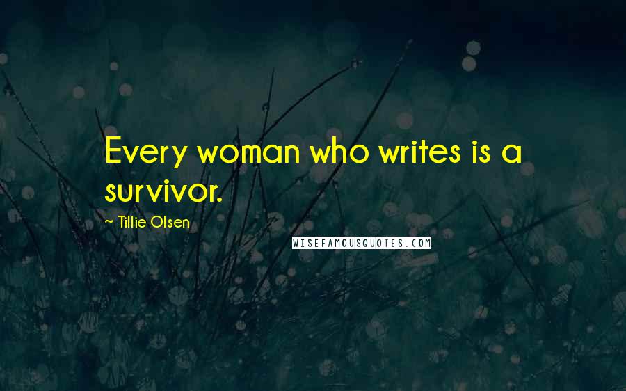 Tillie Olsen Quotes: Every woman who writes is a survivor.