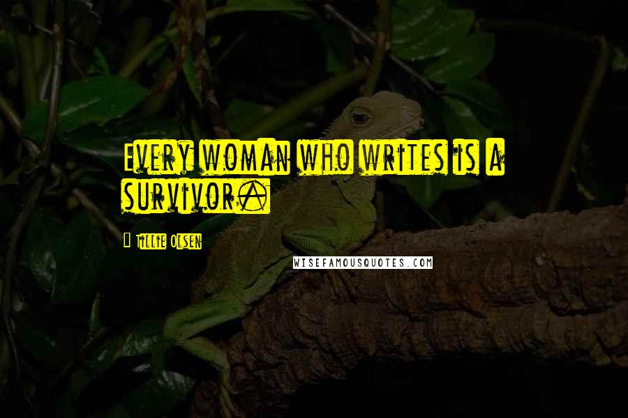 Tillie Olsen Quotes: Every woman who writes is a survivor.
