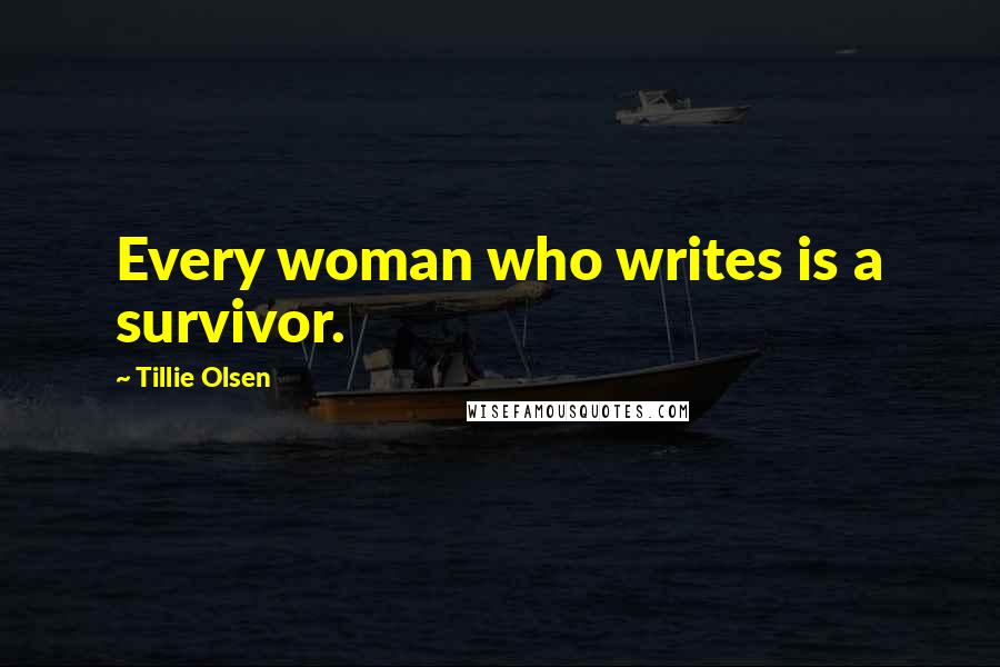Tillie Olsen Quotes: Every woman who writes is a survivor.