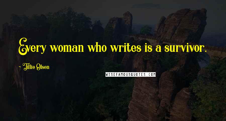 Tillie Olsen Quotes: Every woman who writes is a survivor.