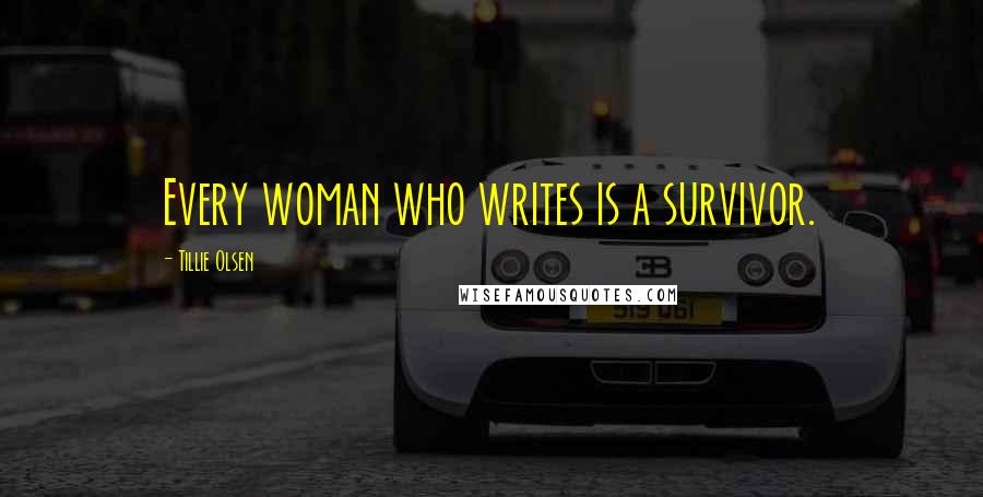 Tillie Olsen Quotes: Every woman who writes is a survivor.