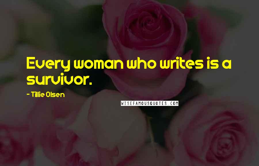 Tillie Olsen Quotes: Every woman who writes is a survivor.