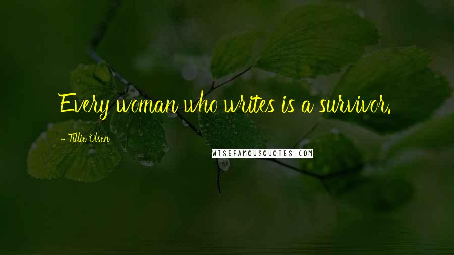 Tillie Olsen Quotes: Every woman who writes is a survivor.
