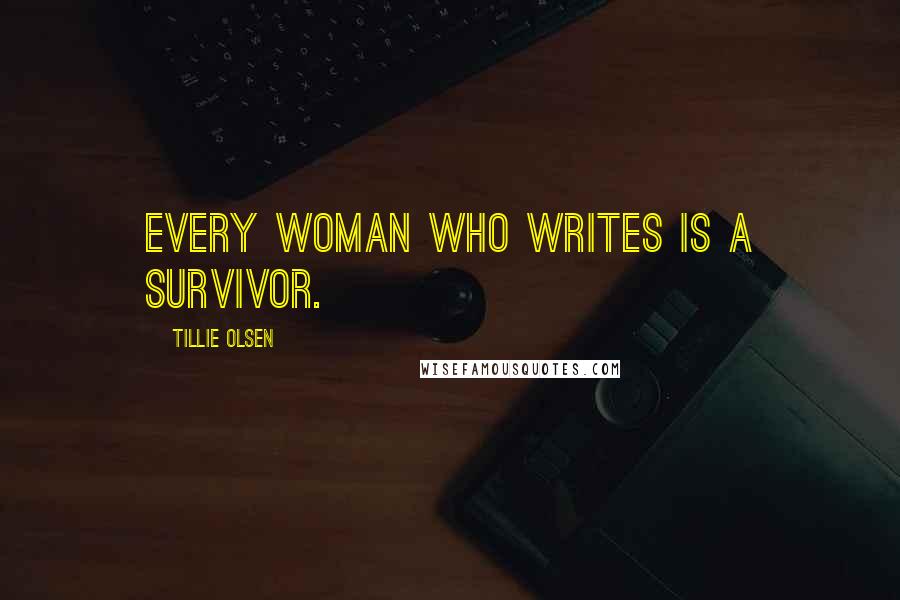 Tillie Olsen Quotes: Every woman who writes is a survivor.