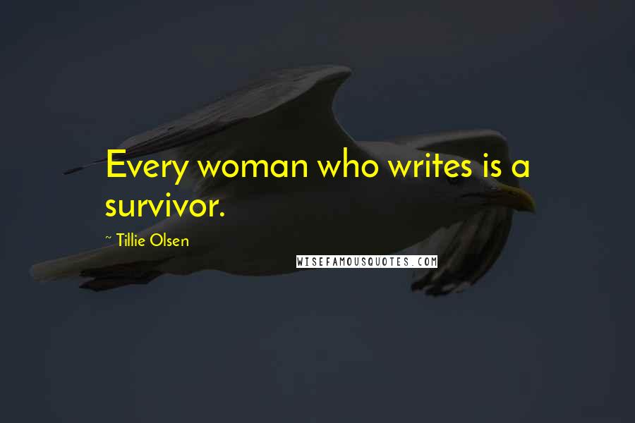 Tillie Olsen Quotes: Every woman who writes is a survivor.