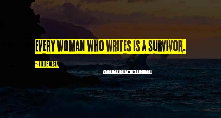 Tillie Olsen Quotes: Every woman who writes is a survivor.