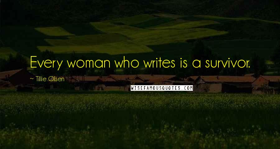 Tillie Olsen Quotes: Every woman who writes is a survivor.