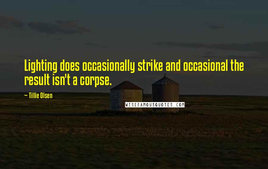 Tillie Olsen Quotes: Lighting does occasionally strike and occasional the result isn't a corpse.