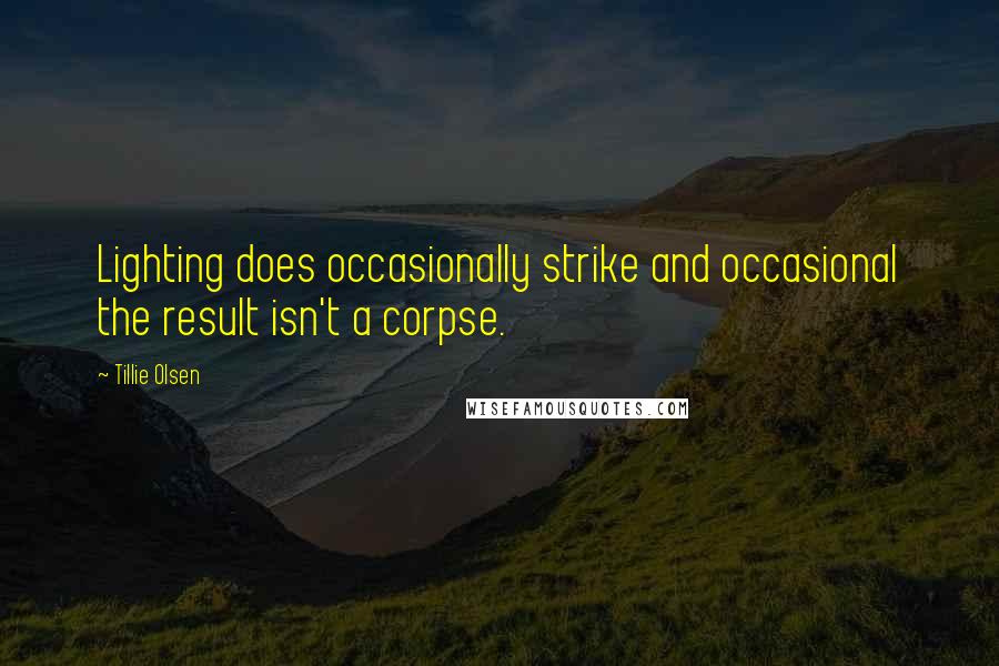 Tillie Olsen Quotes: Lighting does occasionally strike and occasional the result isn't a corpse.