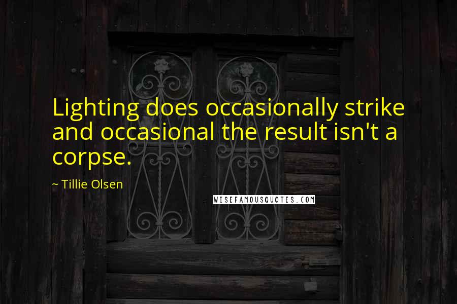 Tillie Olsen Quotes: Lighting does occasionally strike and occasional the result isn't a corpse.