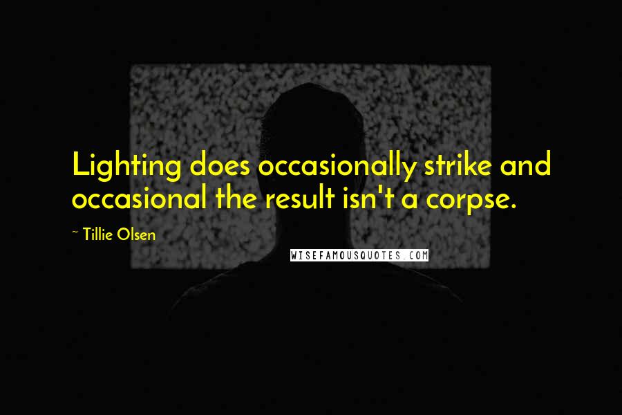 Tillie Olsen Quotes: Lighting does occasionally strike and occasional the result isn't a corpse.