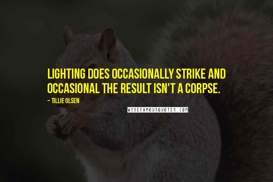 Tillie Olsen Quotes: Lighting does occasionally strike and occasional the result isn't a corpse.