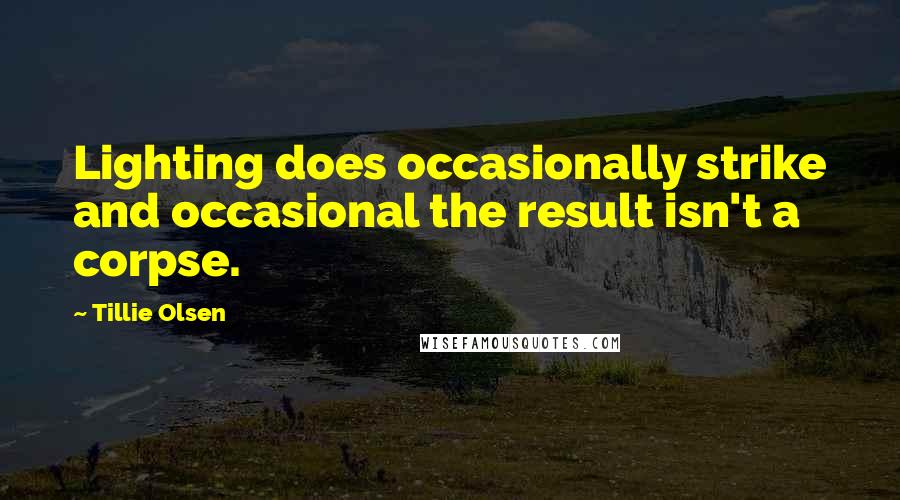 Tillie Olsen Quotes: Lighting does occasionally strike and occasional the result isn't a corpse.