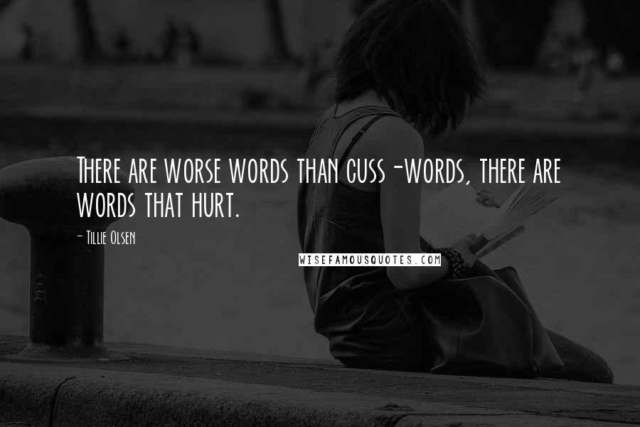 Tillie Olsen Quotes: There are worse words than cuss-words, there are words that hurt.