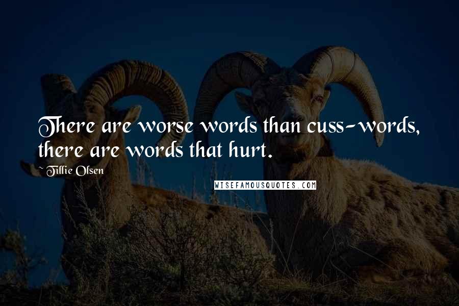 Tillie Olsen Quotes: There are worse words than cuss-words, there are words that hurt.