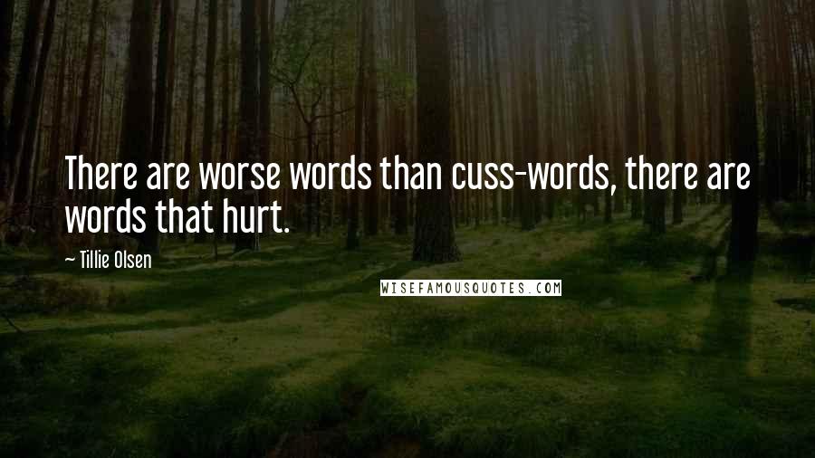 Tillie Olsen Quotes: There are worse words than cuss-words, there are words that hurt.