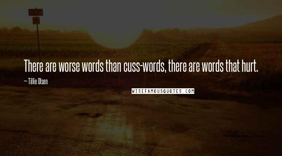 Tillie Olsen Quotes: There are worse words than cuss-words, there are words that hurt.