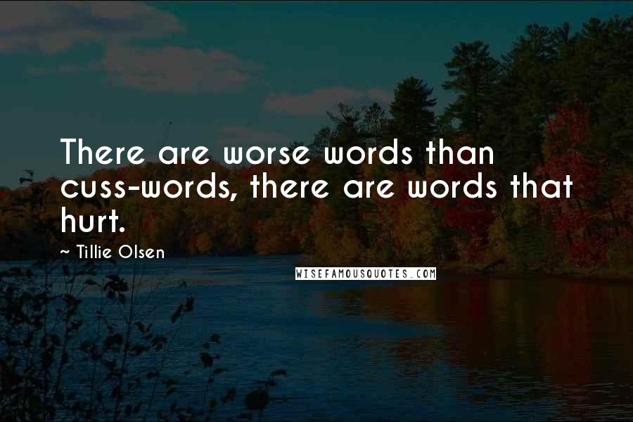 Tillie Olsen Quotes: There are worse words than cuss-words, there are words that hurt.