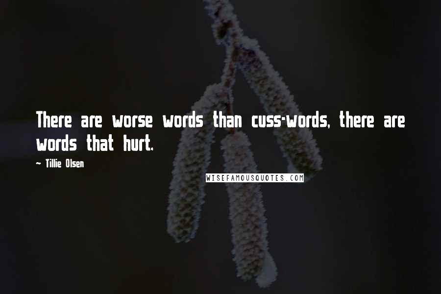 Tillie Olsen Quotes: There are worse words than cuss-words, there are words that hurt.